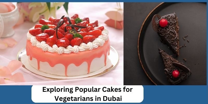 Exploring Popular Cakes for Vegetarians in Dubai